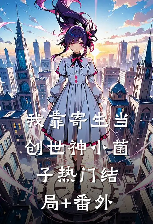 我靠寄生当创世神小菌子热门结局+番外
