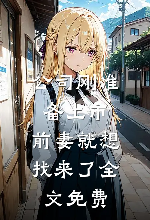 公司刚准备上市，前妻就想找来了全文免费