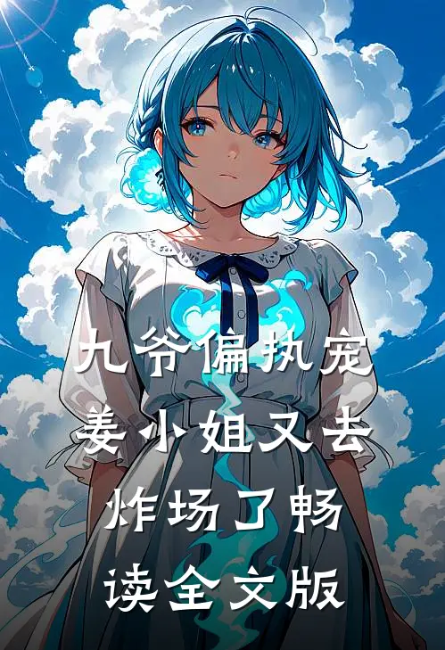 九爷偏执宠：姜小姐又去炸场了畅读全文版