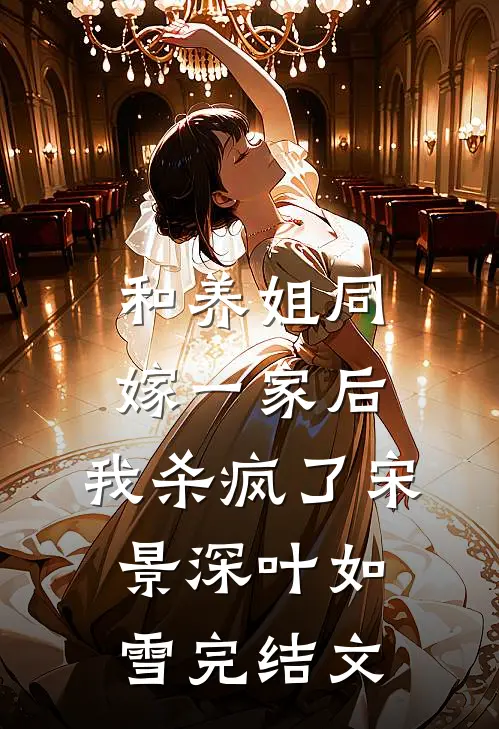 和养姐同嫁一家后，我杀疯了宋景深叶如雪完结文