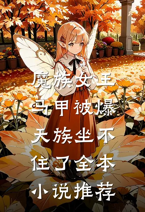 魔族女王马甲被爆，天族坐不住了全本小说推荐