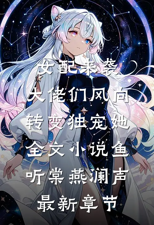 女配来袭，大佬们风向转变独宠她全文小说鱼听棠燕澜声最新章节