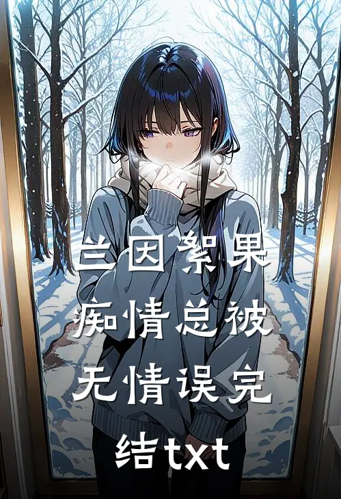 兰因絮果，痴情总被无情误完结txt