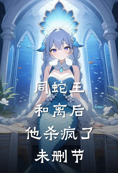 同蛇王和离后，他杀疯了未删节
