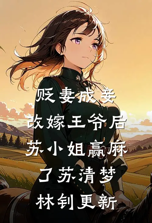 贬妻成妾：改嫁王爷后苏小姐赢麻了苏清梦林钊更新