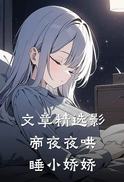 文章精选影帝夜夜哄睡小娇娇