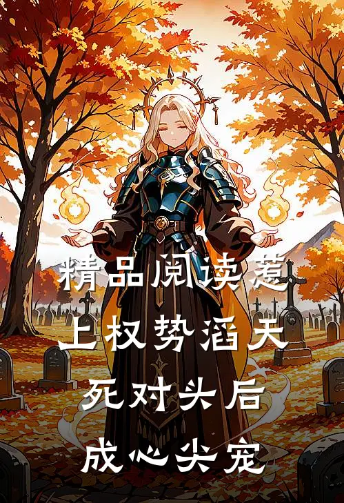 精品阅读惹上权势滔天死对头后，成心尖宠