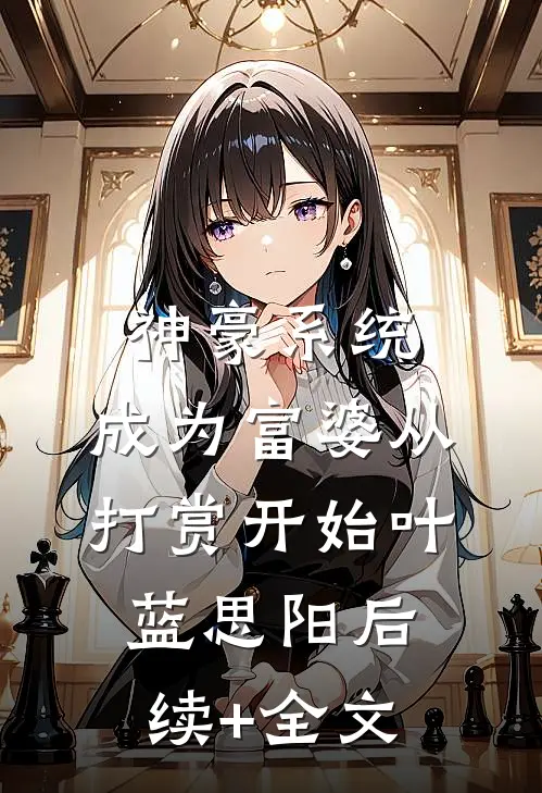 神豪系统：成为富婆从打赏开始叶蓝思阳后续+全文