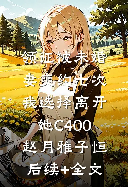 领证被未婚妻爽约七次，我选择离开她C400赵月雅子恒后续+全文