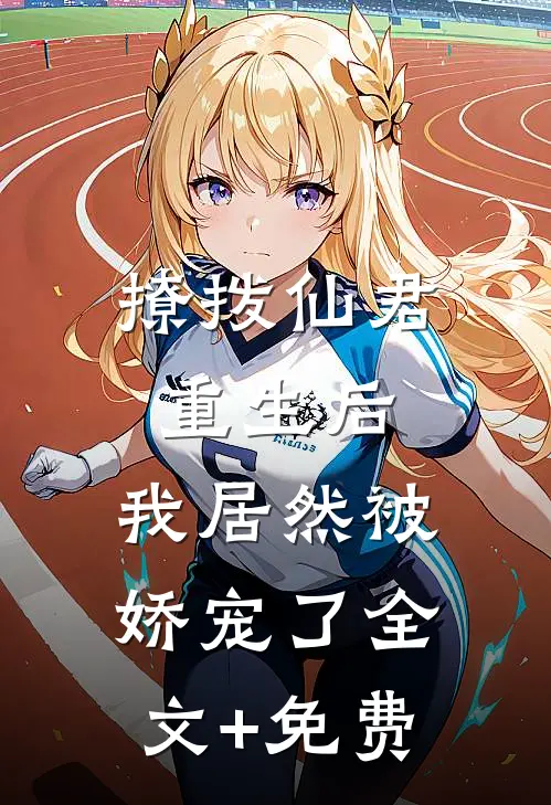 撩拨仙君重生后，我居然被娇宠了全文+免费