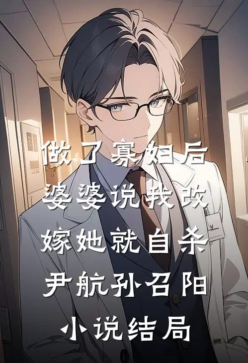 做了寡妇后，婆婆说我改嫁她就自杀尹航孙召阳小说结局