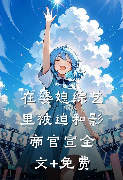 在婆媳综艺里被迫和影帝官宣全文+免费