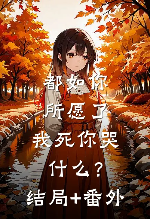 都如你所愿了，我死你哭什么？结局+番外