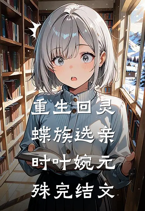 重生回灵蝶族选亲时叶婉元殊完结文