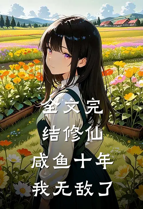 全文完结修仙：咸鱼十年我无敌了
