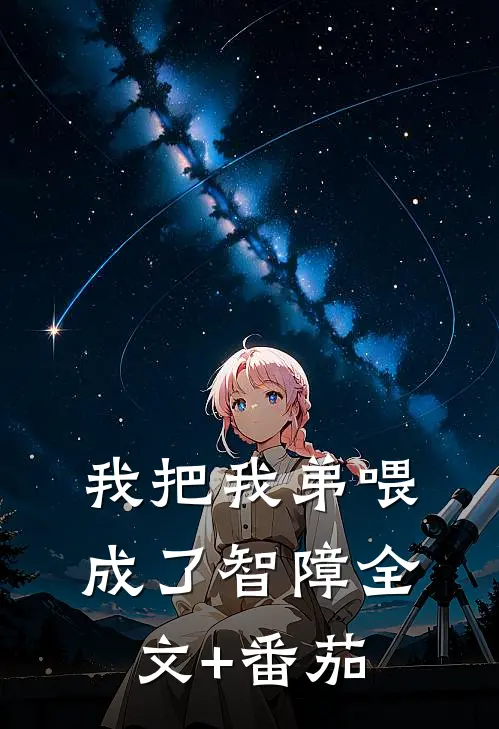 我把我弟喂成了智障全文+番茄