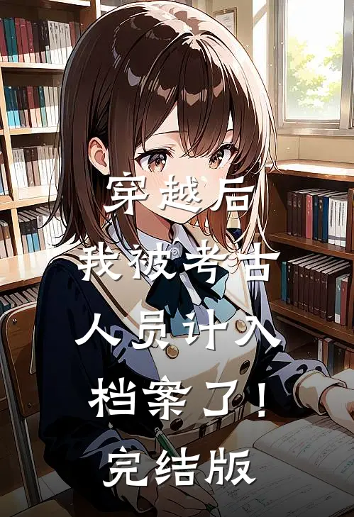 穿越后，我被考古人员计入档案了！完结版