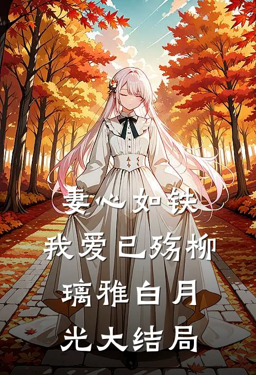 妻心如铁，我爱已殇柳璃雅白月光大结局