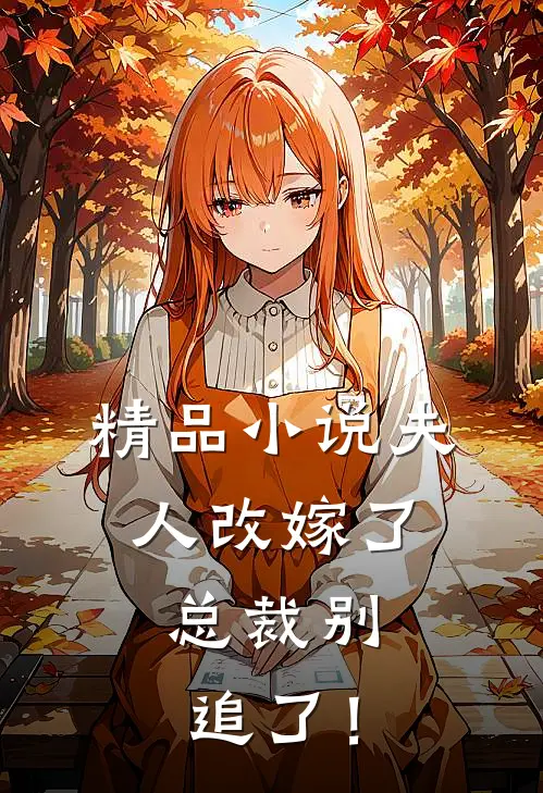 精品小说夫人改嫁了，总裁别追了！