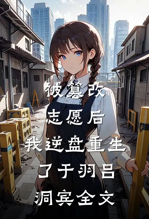 被篡改志愿后，我逆盘重生了于羽吕洞宾全文