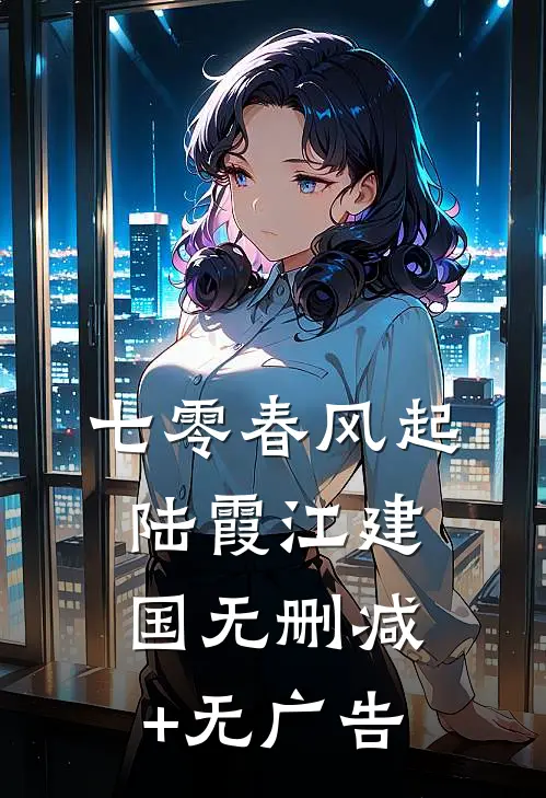 七零春风起陆霞江建国无删减+无广告