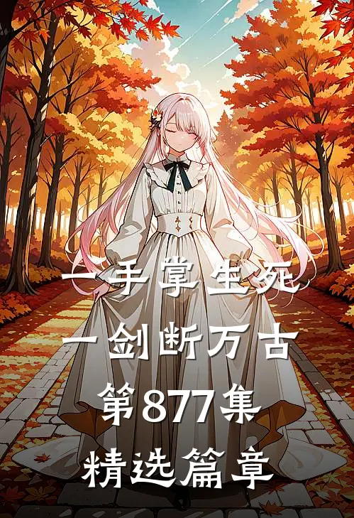 一手掌生死,一剑断万古第877集精选篇章