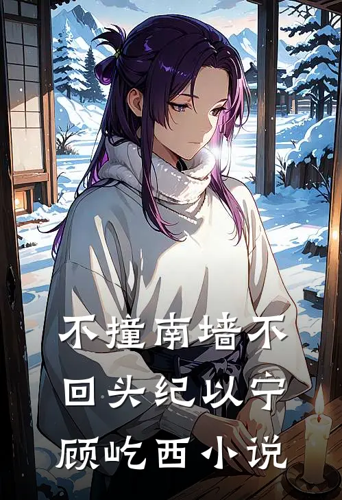 不撞南墙不回头纪以宁顾屹西小说