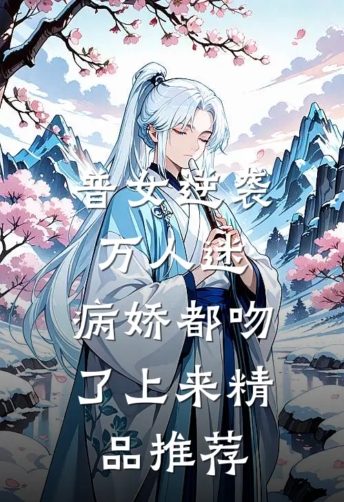 普女逆袭万人迷，病娇都吻了上来精品推荐