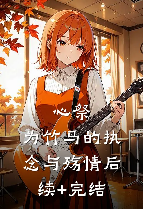 心祭：为竹马的执念与殇情后续+完结