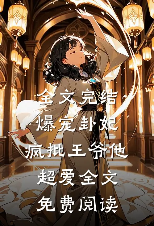 全文完结爆宠卦妃:疯批王爷他超爱全文免费阅读