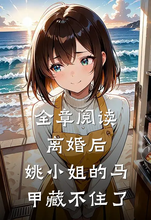 全章阅读离婚后，姚小姐的马甲藏不住了