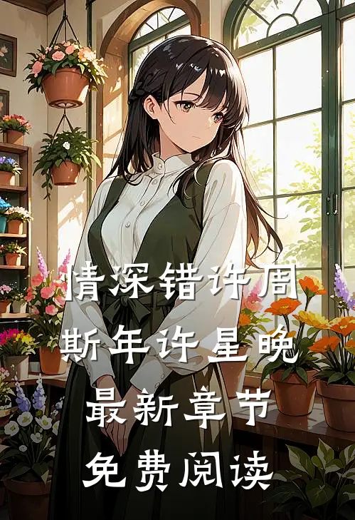 情深错许周斯年许星晚最新章节免费阅读