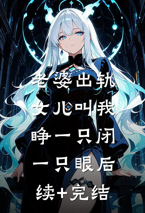 老婆出轨，女儿叫我睁一只闭一只眼后续+完结