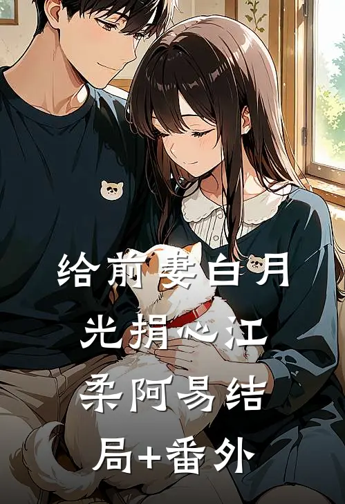 给前妻白月光捐心江柔阿易结局+番外