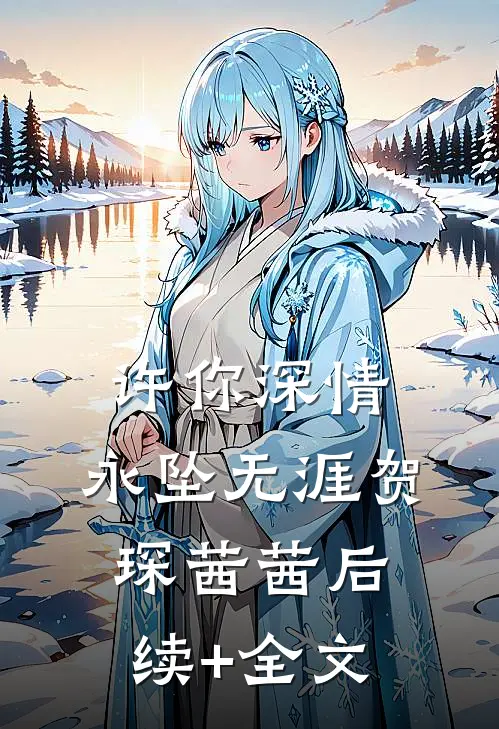 许你深情，永坠无涯贺琛茜茜后续+全文