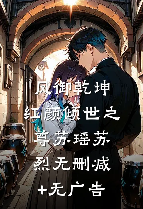 凤御乾坤：红颜倾世之尊苏瑶苏烈无删减+无广告