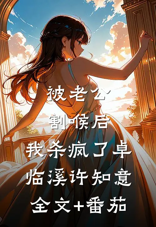 被老公割喉后，我杀疯了卓临溪许知意全文+番茄