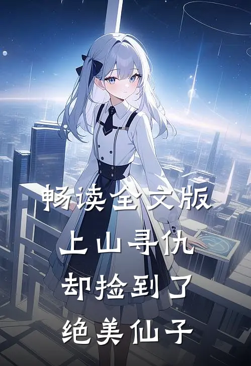 畅读全文版上山寻仇，却捡到了绝美仙子