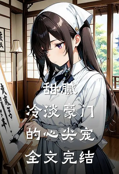 甜腻：冷淡豪门的心尖宠全文完结