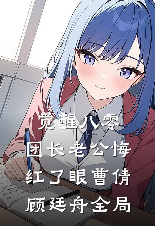 觉醒八零：团长老公悔红了眼曹倩顾廷舟全局