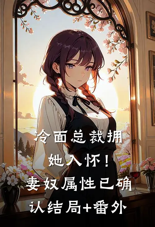 冷面总裁拥她入怀！妻奴属性已确认结局+番外