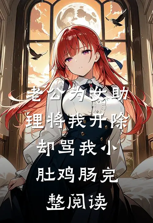 老公为女助理将我开除，却骂我小肚鸡肠完整阅读