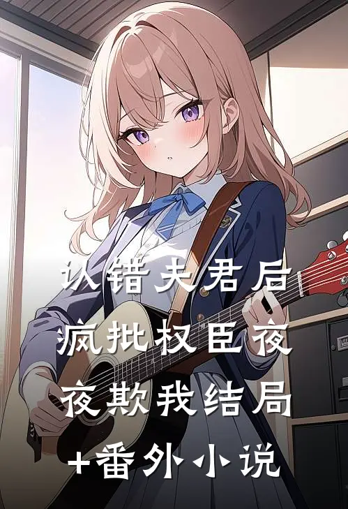 认错夫君后，疯批权臣夜夜欺我结局+番外小说