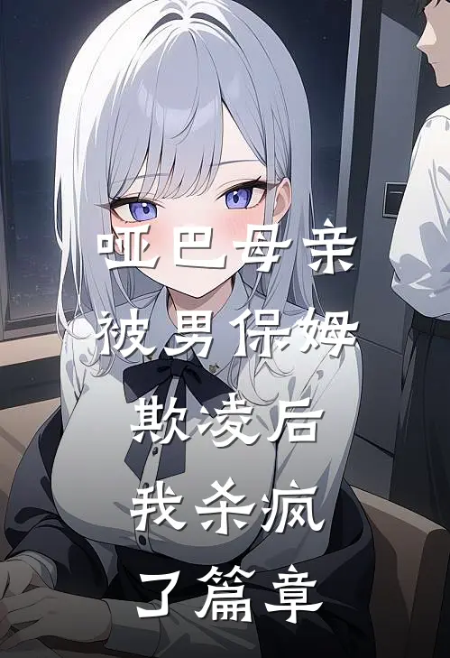 哑巴母亲被男保姆欺凌后，我杀疯了篇章
