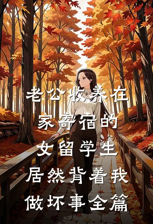 老公收养在家寄宿的女留学生，居然背着我做坏事全篇