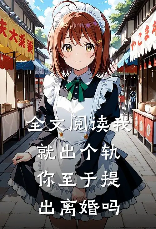全文阅读我就出个轨，你至于提出离婚吗