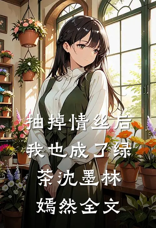 抽掉情丝后，我也成了绿茶沈墨林嫣然全文