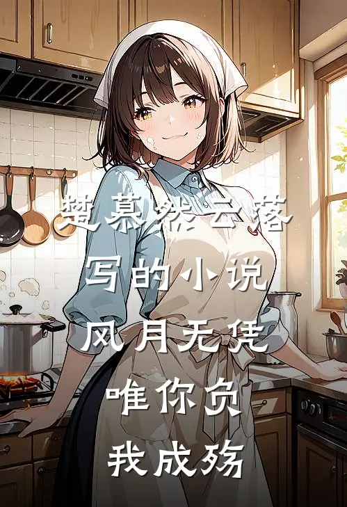 楚慕然云落写的小说风月无凭，唯你负我成殇
