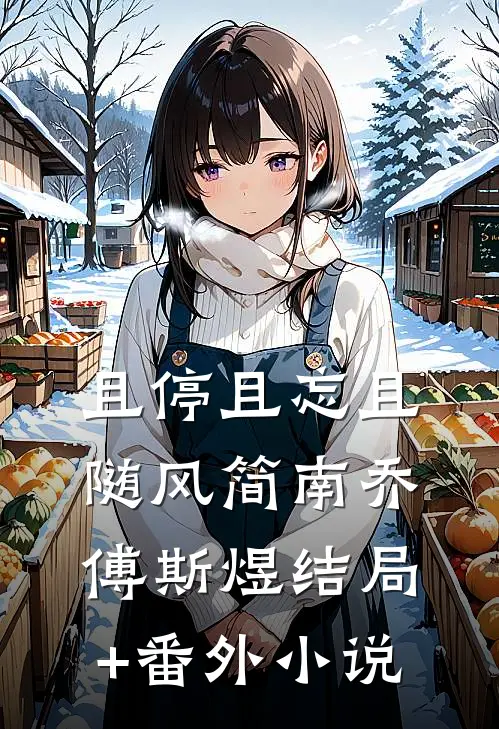且停且忘且随风简南乔傅斯煜结局+番外小说
