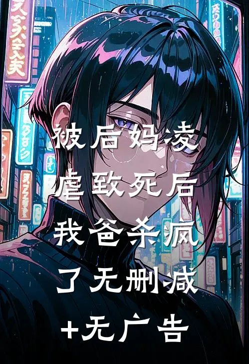 被后妈凌虐致死后，我爸杀疯了无删减+无广告